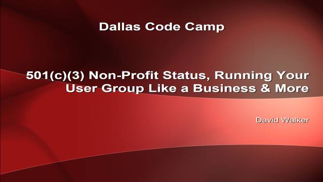 501(c)(3) Non-Profit status, Running Your User Group Like a Business &amp; More - CommunityCamp Dallas - 02/09/2008