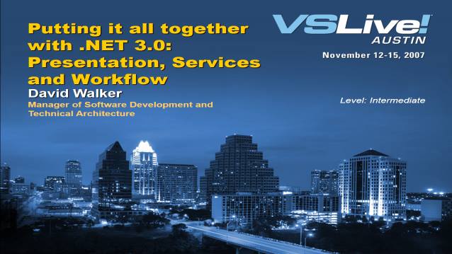 Putting It All Together with .NET 3.0: Presentation, Services and Workflow - VSLive! Austin - 11/14/2007