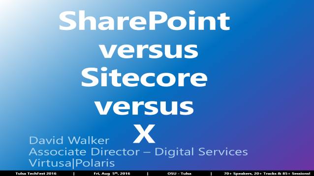 SharePoint versus Sitecore versus X - Tulsa TechFest 2016 - 08/05/2016