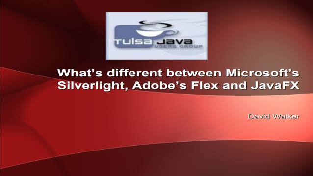 What's different between Microsoft's Silverlight, Adobe's Flex and JavaFX? - Tulsa Java Developers Group - 06/04/2007